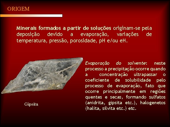 ORIGEM Minerais formados a partir de soluções originam-se pela deposição devido a evaporação, variações