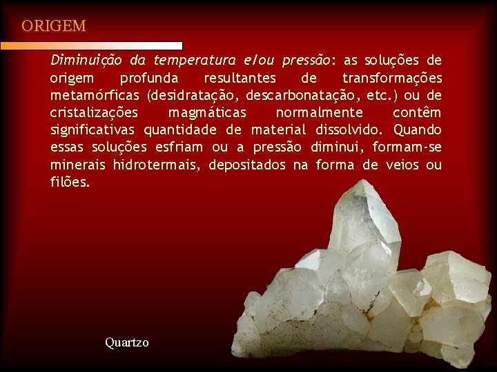 ORIGEM Diminuição da temperatura e/ou pressão: as soluções de origem profunda resultantes de transformações