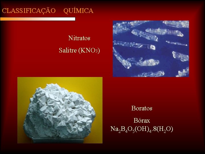 CLASSIFICAÇÃO QUÍMICA Nitratos Salitre (KNO 3) Boratos Bórax Na 2 B 4 O 5(OH)4.