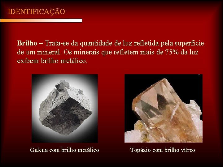 IDENTIFICAÇÃO Brilho – Trata-se da quantidade de luz refletida pela superfície de um mineral.