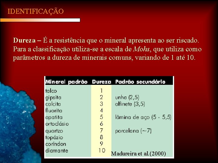 IDENTIFICAÇÃO Dureza – É a resistência que o mineral apresenta ao ser riscado. Para