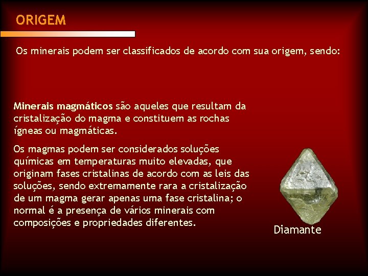 ORIGEM Os minerais podem ser classificados de acordo com sua origem, sendo: Minerais magmáticos