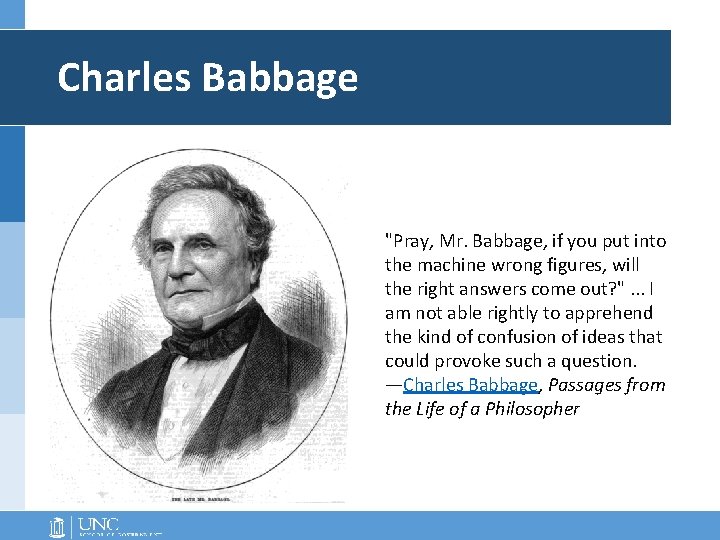 Charles Babbage "Pray, Mr. Babbage, if you put into the machine wrong figures, will