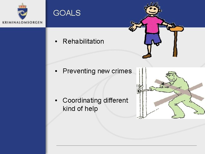 GOALS • Rehabilitation • Preventing new crimes • Coordinating different kind of help 