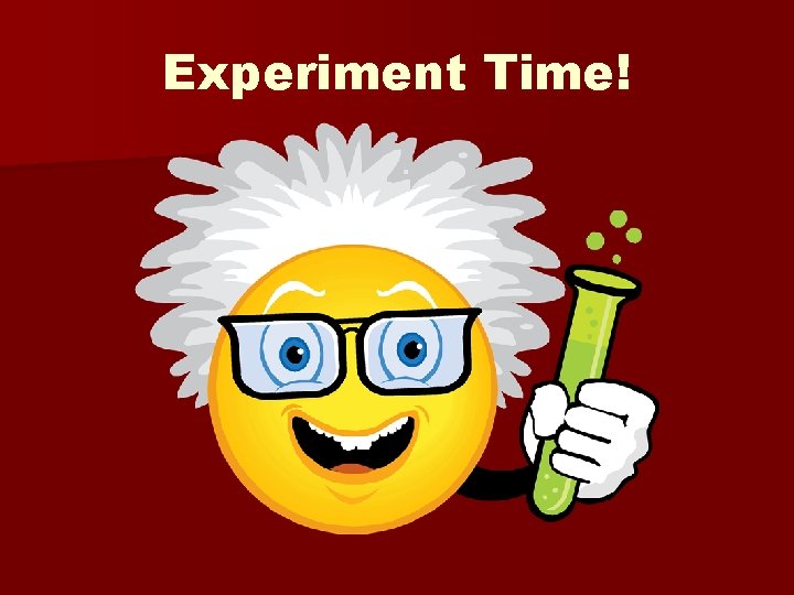Experiment Time! 