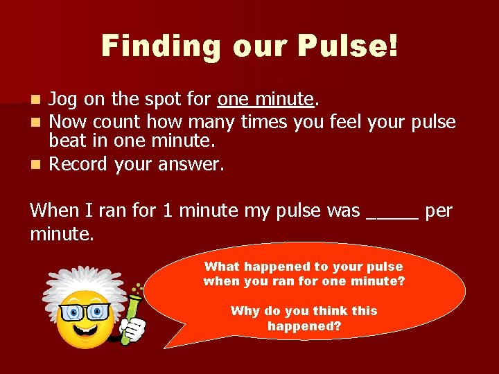 Finding our Pulse! Jog on the spot for one minute. Now count how many