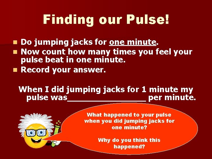 Finding our Pulse! Do jumping jacks for one minute. Now count how many times