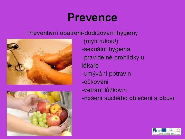 Prevence Preventivní opatření-dodržování hygieny (mytí rukou!) -sexuální hygiena -pravidelné prohlídky u lékaře -umývání potravin