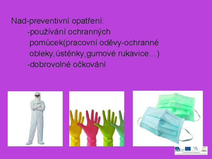 Nad-preventivní opatření: -používání ochranných pomůcek(pracovní oděvy-ochranné obleky, ústěnky, gumové rukavice…) -dobrovolné očkování 