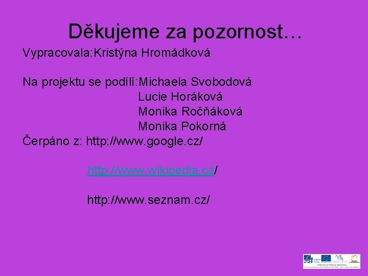 Děkujeme za pozornost… Vypracovala: Kristýna Hromádková Na projektu se podílí: Michaela Svobodová Lucie Horáková