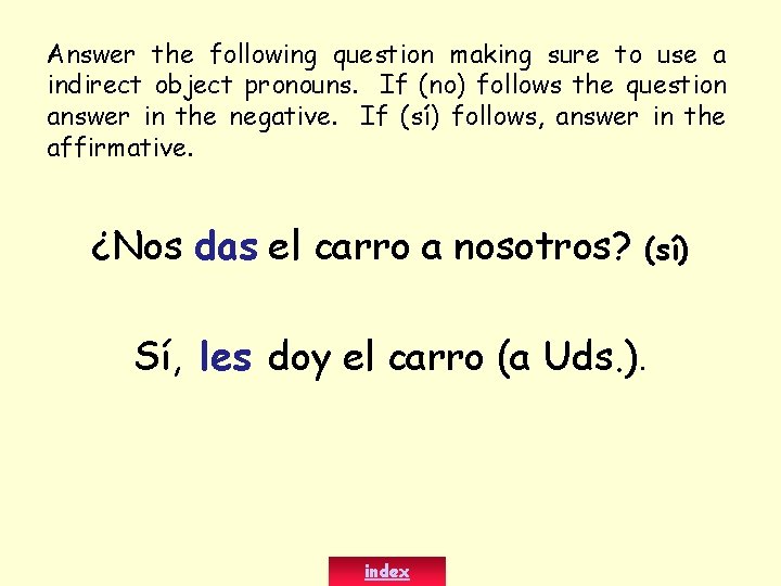 Answer the following question making sure to use a indirect object pronouns. If (no)