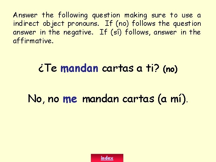 Answer the following question making sure to use a indirect object pronouns. If (no)