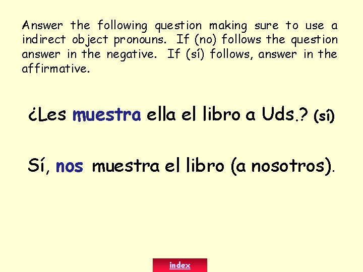 Answer the following question making sure to use a indirect object pronouns. If (no)
