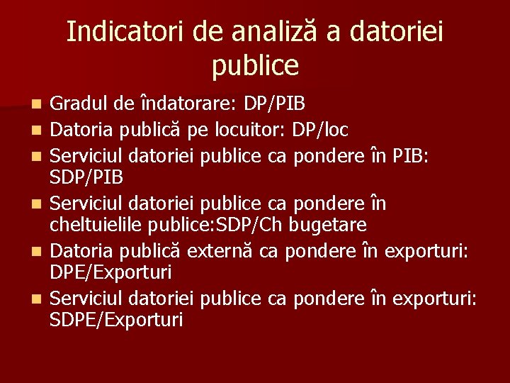 Indicatori de analiză a datoriei publice n n n Gradul de îndatorare: DP/PIB Datoria