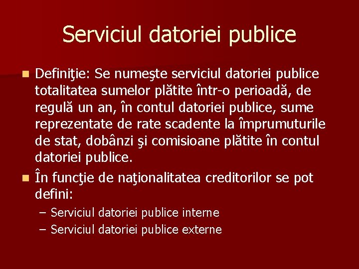 Serviciul datoriei publice Definiţie: Se numeşte serviciul datoriei publice totalitatea sumelor plătite într-o perioadă,