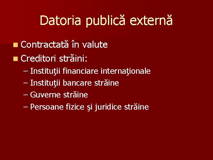 Datoria publică externă n Contractată în valute n Creditori străini: – Instituţii financiare internaţionale