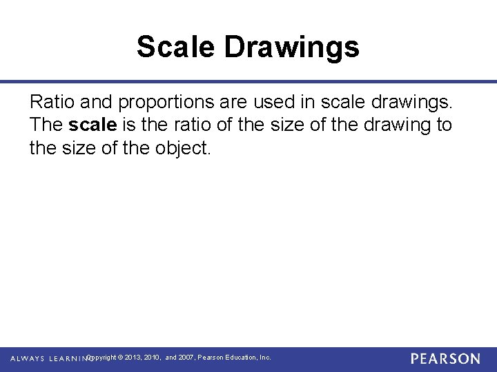 Scale Drawings Ratio and proportions are used in scale drawings. The scale is the