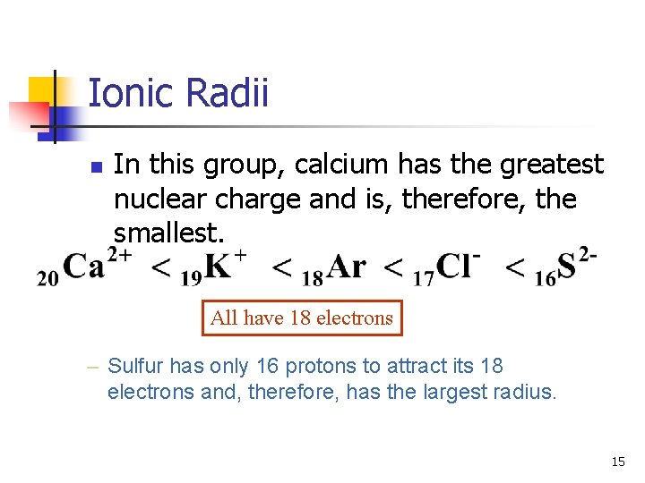 Ionic Radii n In this group, calcium has the greatest nuclear charge and is,