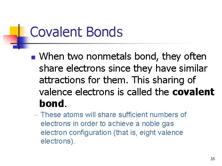 Covalent Bonds n When two nonmetals bond, they often share electrons since they have