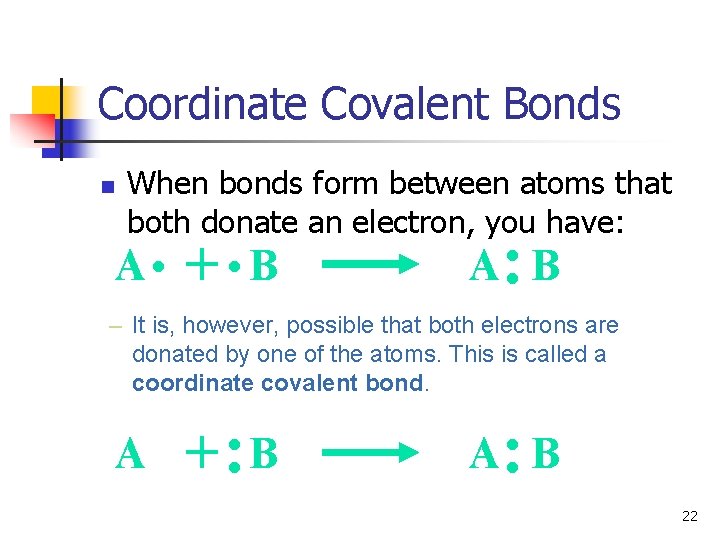 Coordinate Covalent Bonds n When bonds form between atoms that both donate an electron,