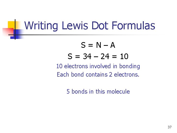 Writing Lewis Dot Formulas S=N–A S = 34 – 24 = 10 10 electrons