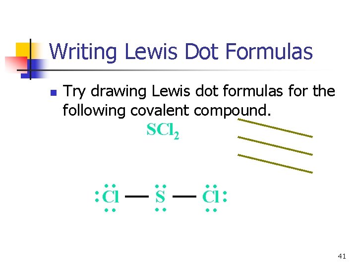 Writing Lewis Dot Formulas n Try drawing Lewis dot formulas for the following covalent