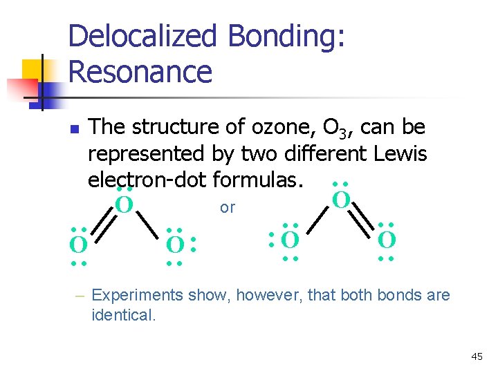 Delocalized Bonding: Resonance The structure of ozone, O 3, can be represented by two