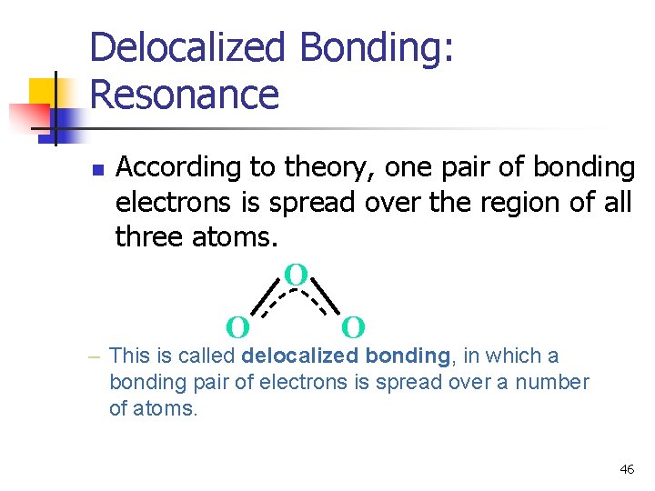 Delocalized Bonding: Resonance n According to theory, one pair of bonding electrons is spread