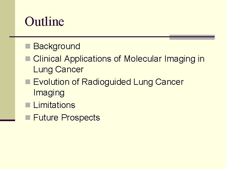 Outline n Background n Clinical Applications of Molecular Imaging in Lung Cancer n Evolution