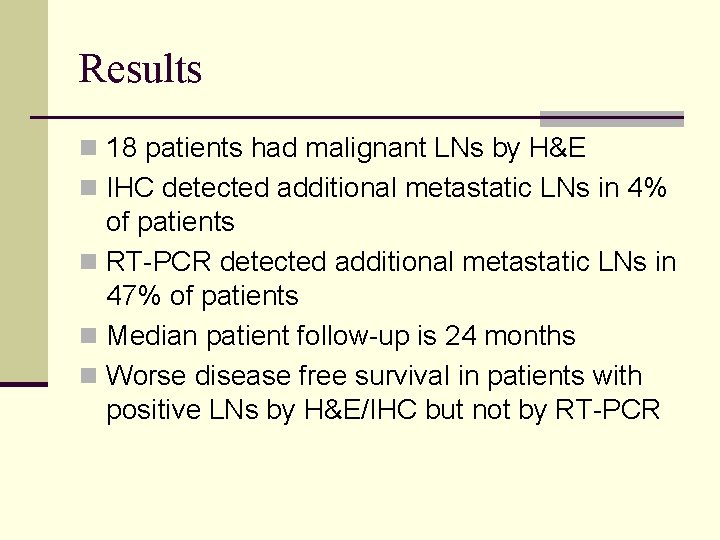 Results n 18 patients had malignant LNs by H&E n IHC detected additional metastatic