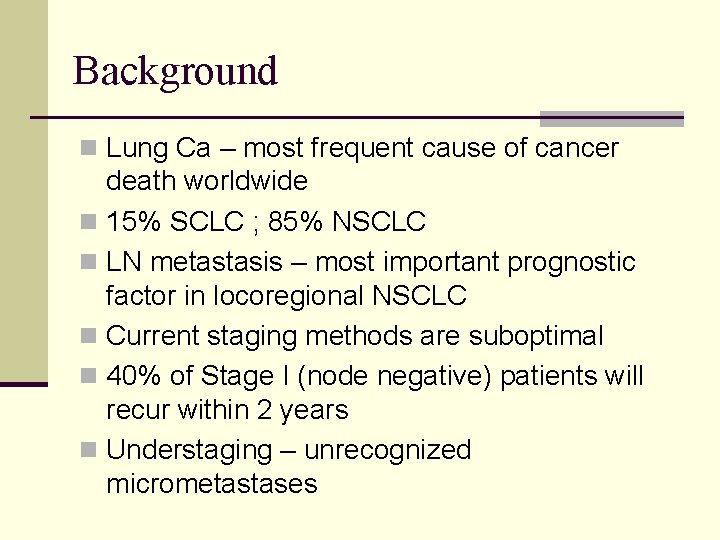 Background n Lung Ca – most frequent cause of cancer death worldwide n 15%