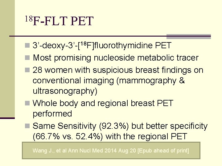 18 F-FLT PET n 3’-deoxy-3’-[18 F]fluorothymidine PET n Most promising nucleoside metabolic tracer n