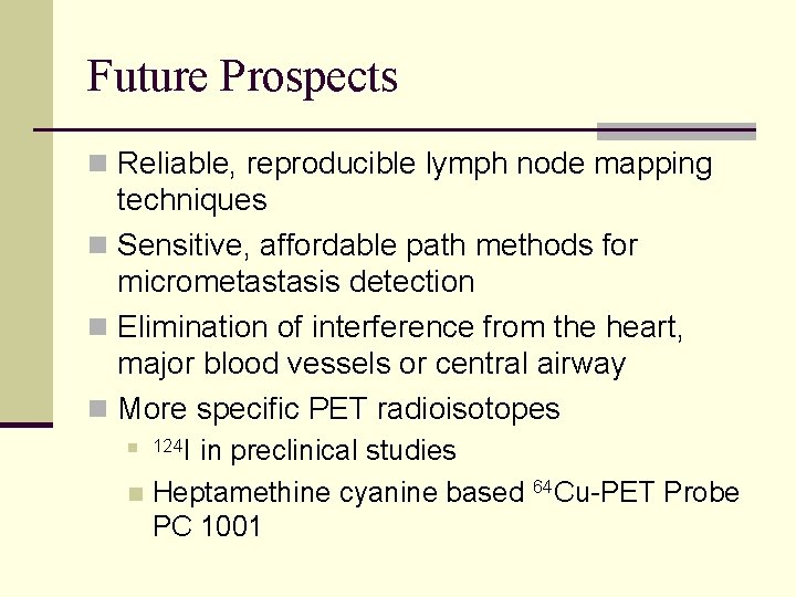 Future Prospects n Reliable, reproducible lymph node mapping techniques n Sensitive, affordable path methods