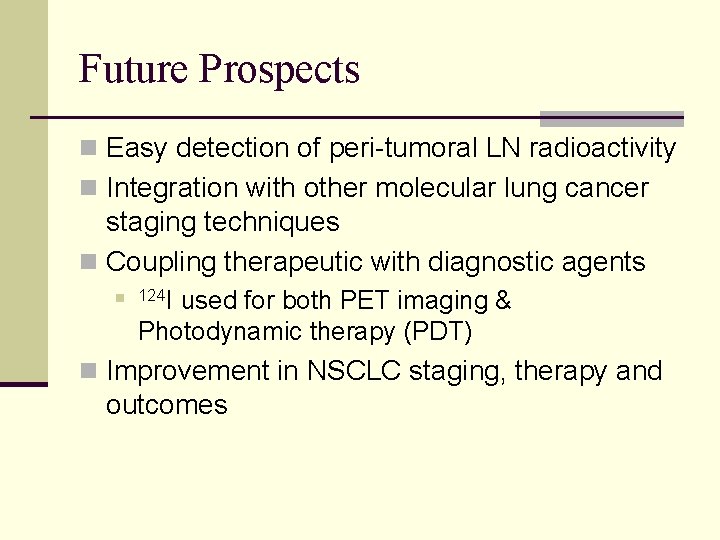 Future Prospects n Easy detection of peri-tumoral LN radioactivity n Integration with other molecular