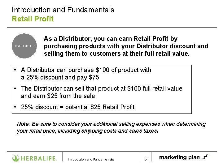 Introduction and Fundamentals Retail Profit DISTRIBUTOR As a Distributor, you can earn Retail Profit