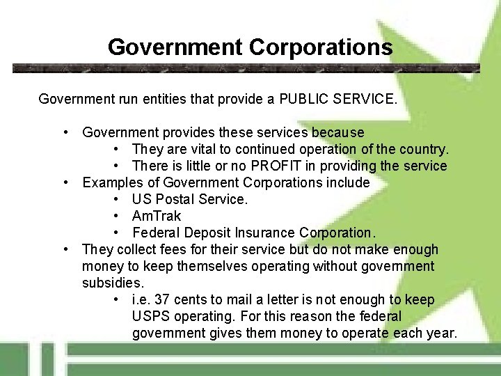 Government Corporations Government run entities that provide a PUBLIC SERVICE. • Government provides these