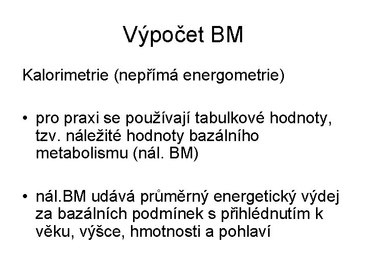 Výpočet BM Kalorimetrie (nepřímá energometrie) • pro praxi se používají tabulkové hodnoty, tzv. náležité
