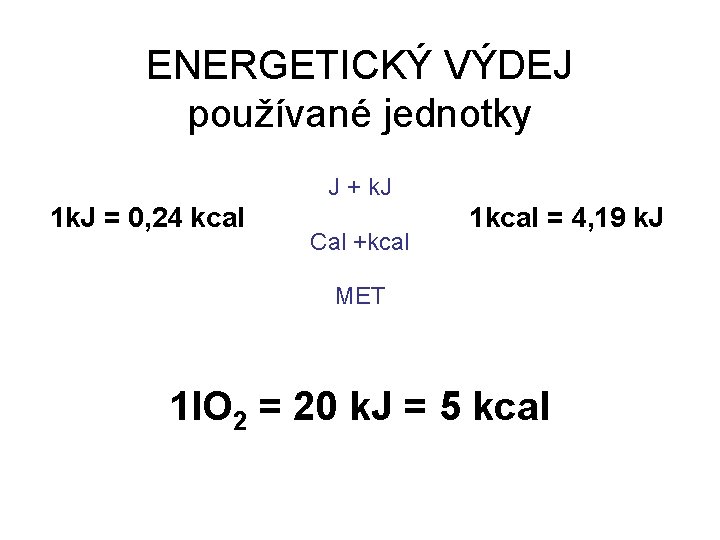 ENERGETICKÝ VÝDEJ používané jednotky J + k. J 1 k. J = 0, 24