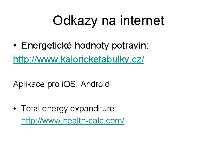 Odkazy na internet • Energetické hodnoty potravin: http: //www. kaloricketabulky. cz/ Aplikace pro i.