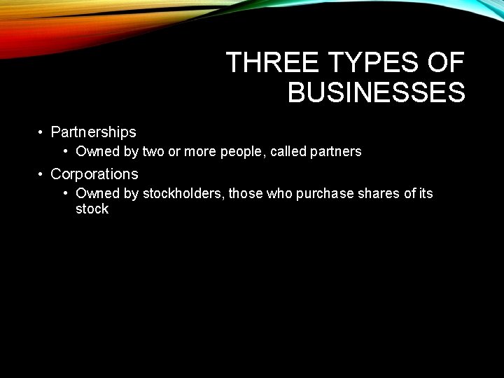 THREE TYPES OF BUSINESSES • Partnerships • Owned by two or more people, called