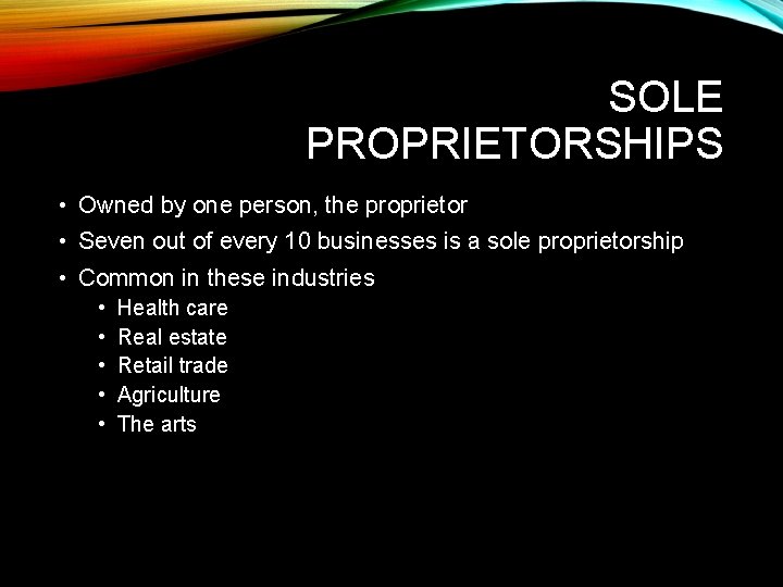 SOLE PROPRIETORSHIPS • Owned by one person, the proprietor • Seven out of every
