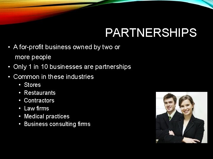 PARTNERSHIPS • A for-profit business owned by two or more people • Only 1