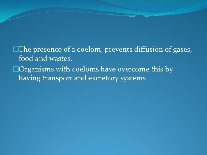 �The presence of a coelom, prevents diffusion of gases, food and wastes. �Organisms with