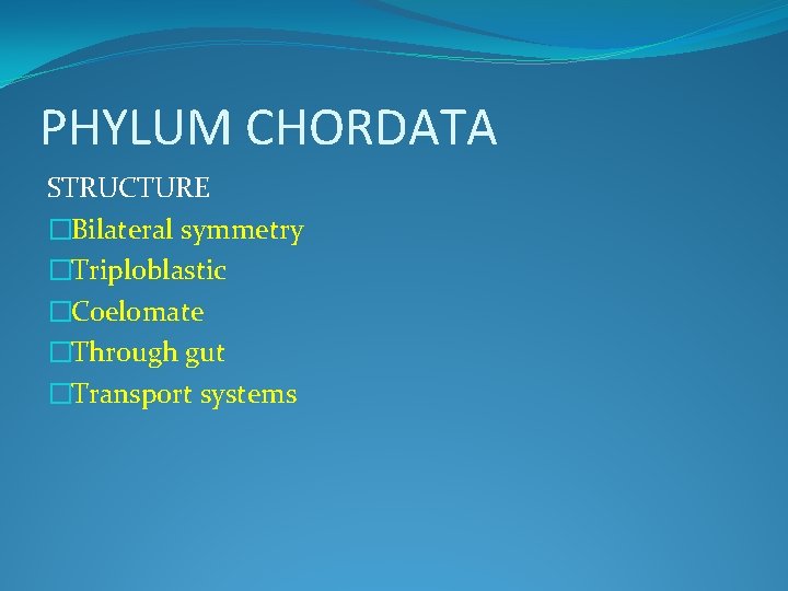 PHYLUM CHORDATA STRUCTURE �Bilateral symmetry �Triploblastic �Coelomate �Through gut �Transport systems 