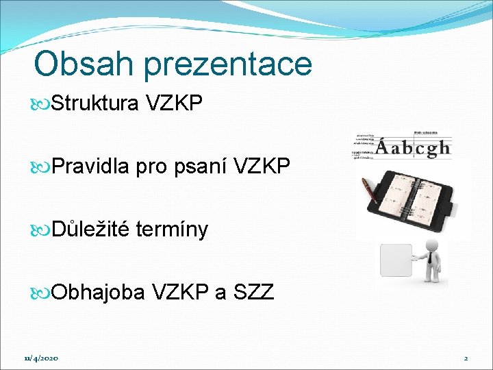 Obsah prezentace Struktura VZKP Pravidla pro psaní VZKP Důležité termíny Obhajoba VZKP a SZZ