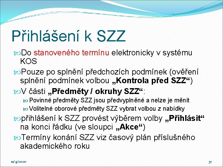 Přihlášení k SZZ Do stanoveného termínu elektronicky v systému KOS Pouze po splnění předchozích