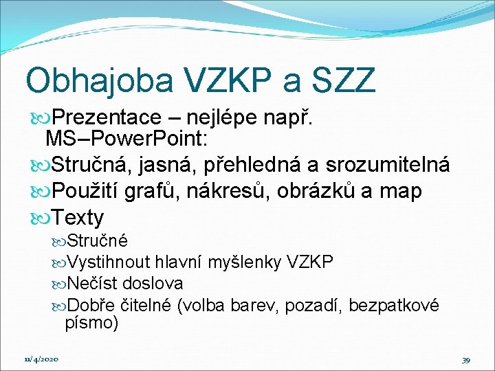 Obhajoba VZKP a SZZ Prezentace – nejlépe např. MS–Power. Point: Stručná, jasná, přehledná a