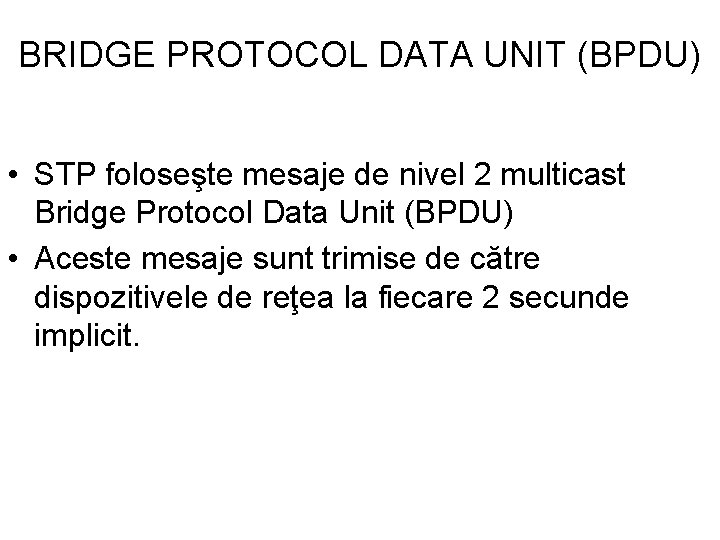 BRIDGE PROTOCOL DATA UNIT (BPDU) • STP foloseşte mesaje de nivel 2 multicast Bridge