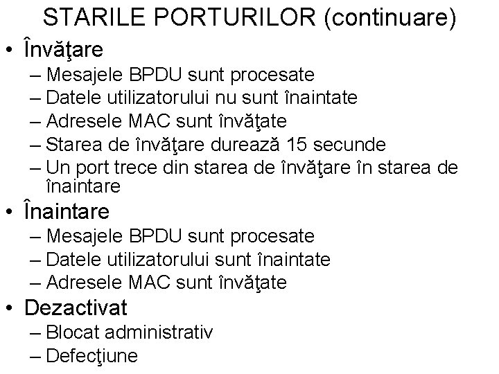 STARILE PORTURILOR (continuare) • Învăţare – Mesajele BPDU sunt procesate – Datele utilizatorului nu