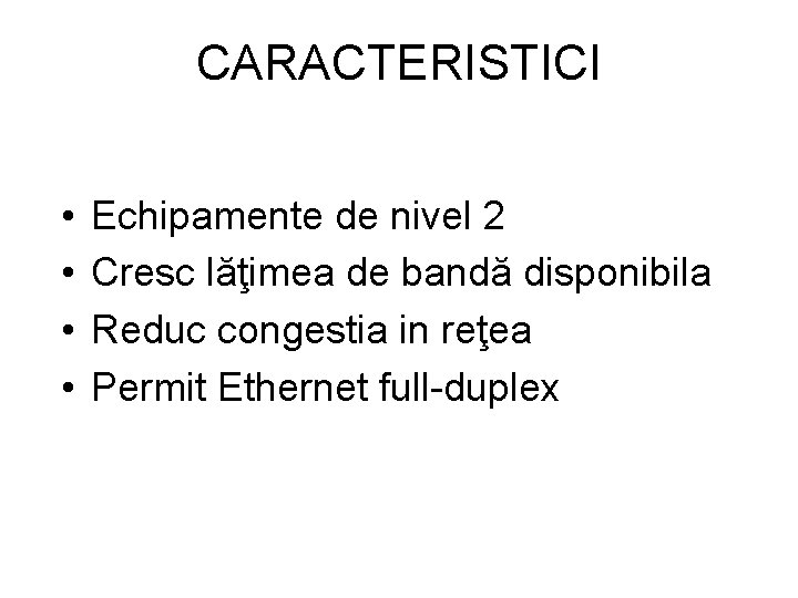 CARACTERISTICI • • Echipamente de nivel 2 Cresc lăţimea de bandă disponibila Reduc congestia